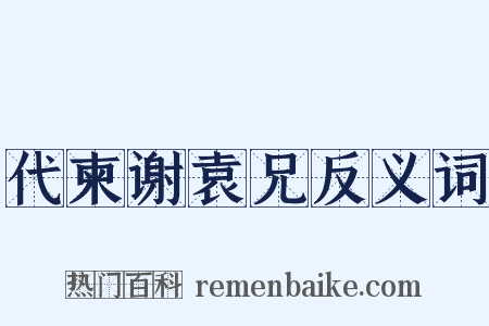 代柬谢袁兄反义词是什么意思的图片